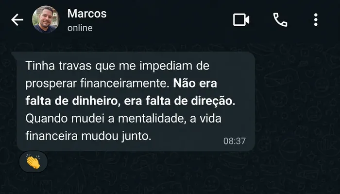 Mensagem de Marcos: tinha travas que me impediam de prosperar financeiramente. Não era falta de dinheiro, era falta de direção. Quando mudei a mentalidade, a vida financeira mudou junto.